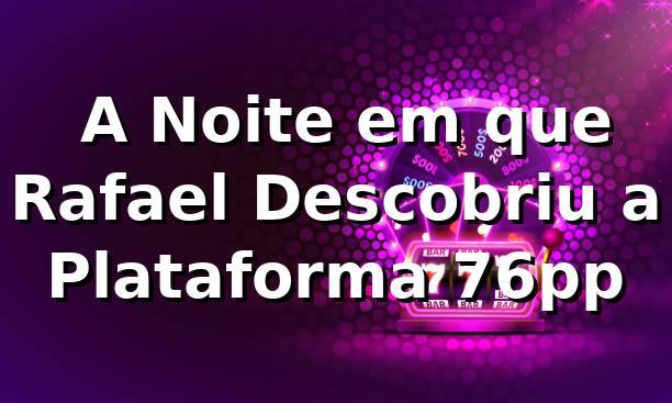 🎰 A Noite em que Rafael Descobriu a Plataforma 76pp