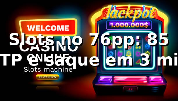 Slots no 76pp: +85% RTP e saque em 3 min 📊