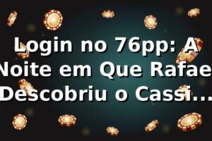 Login no 76pp: A Noite em Que Rafael Descobriu o Cassino Perfeito 🎰