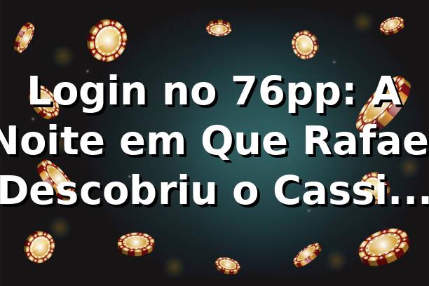 Login no 76pp: A Noite em Que Rafael Descobriu o Cassino Perfeito 🎰